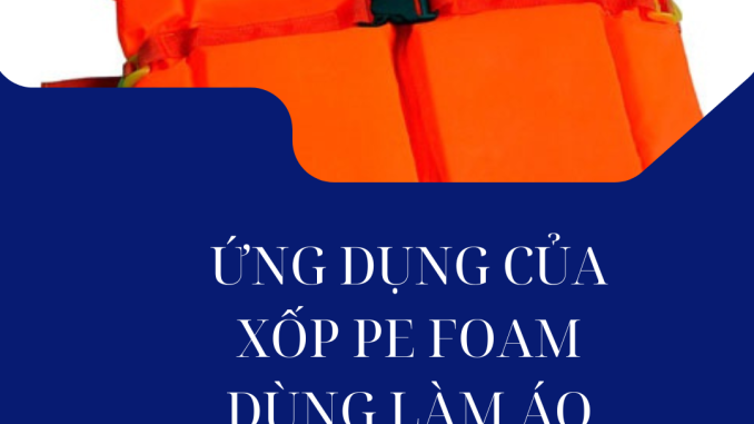 ỨNG DỤNG CỦA CỐP PE FOAM DÙNG LÀM ÁO PHAO