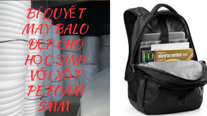 BÍ QUYẾT MAY BALO ĐẸP CHO HỌC SINH VỚI XỐP PE FOAM 5MM