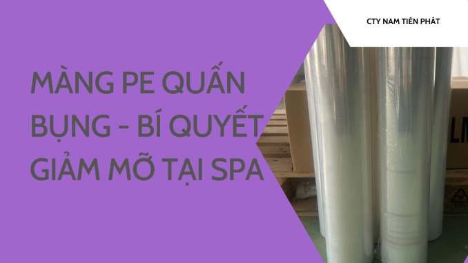 MÀNG PE QUẤN BỤNG - BÍ QUYẾT GIẢM MỠ TẠI SPA