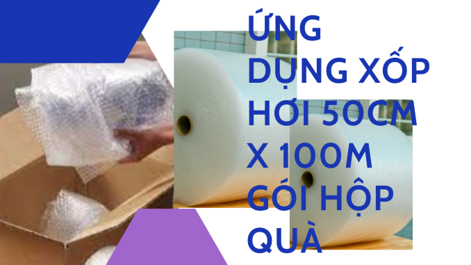 ỨNG DỤNG XỐP HƠI 50CM X 100M GÓI HỘP QUÀ