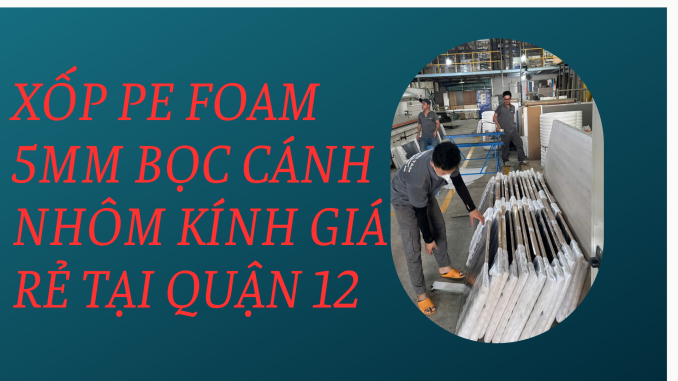 XỐP PE FOAM 5MM BỌC CÁNH NHÔM KÍNH GIÁ RẺ TẠI QUẬN 12 (1)