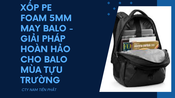 XỐP PE FOAM 5MM MAY BALO - GIẢI PHÁP HOÀN HẢO CHO BALO MÙA TỰU TRƯỜNG