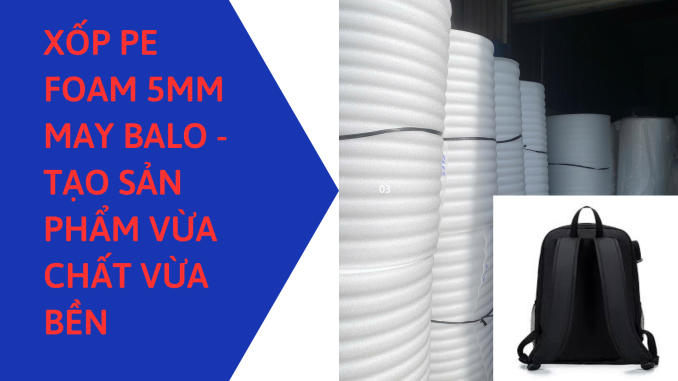 XỐP PE FOAM 5MM MAY BALO - TẠO SẢN PHẨM VỪA CHẤT VỪA BỀN