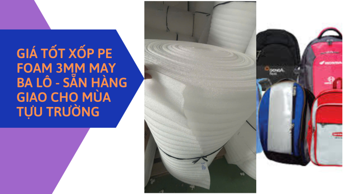 GIÁ TỐT XỐP PE FOAM 3MM MAY BA LÔ - SẴN HÀNG GIAO CHO MÙA TỰU TRƯỜNG