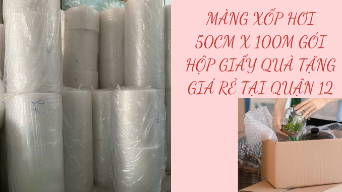 MÀNG XỐP HƠI 50CM X 100M GÓI HỘP GIẤY QUÀ TẶNG GIÁ RẺ TẠI QUẬN 12