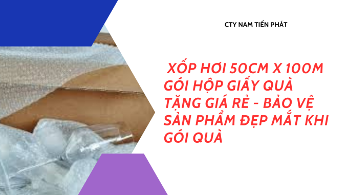 XỐP HƠI 50CM X 100M GÓI HỘP GIẤY QUÀ TẶNG GIÁ RẺ - BẢO VỆ SẢN PHẨM ĐẸP MẮT KHI GÓI QUÀ