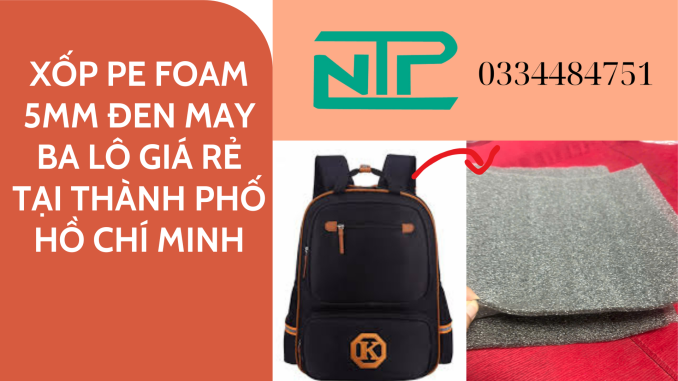 XỐP PE FOAM 5MM ĐEN MAY BA LÔ GIÁ RẺ TẠI THÀNH PHỐ HỒ CHÍ MINH