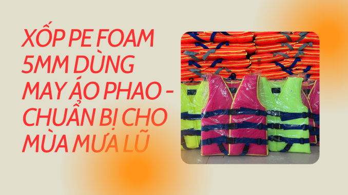 XỐP PE FOAM 5MM DÙNG MAY ÁO PHAO - CHUẨN BỊ CHO MÙA MƯA LŨ