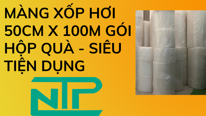 MÀNG XỐP HƠI 50CM X 100M GÓI HỘP QUÀ - SIÊU TIỆN DỤNG