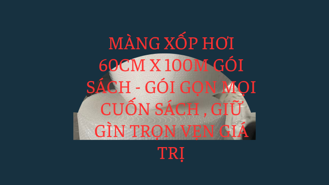 MÀNG XỐP HƠI 60CM X 100M GÓI SÁCH - GÓI GỌN MỌI CUỐN SÁCH , GIỮ GÌN TRỌN VẸN GIÁ TRỊ
