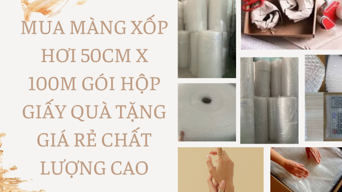 MUA MÀNG XỐP HƠI 50CM X 100M GÓI HỘP GIẤY QUÀ TẶNG GIÁ RẺ CHẤT LƯỢNG CAO