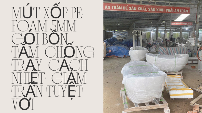 MÚT XỐP PE FOAM 5MM GÓI BỒN TẮM CHỐNG TRẦY CÁCH NHIỆT GIẢM TRẤN TUYỆT VỜI