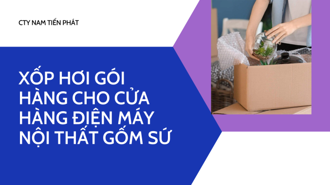 XỐP HƠI GÓI HÀNG CHO CỬA HÀNG ĐIỆN MÁY NỘI THẤT GỐM SỨ