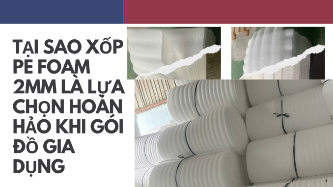 TẠI SAO XỐP PE FOAM 2MM LÀ LỰA CHỌN HOÀN HẢO KHI GÓI ĐỒ GIA DỤNG
