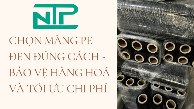 CHỌN MÀNG PE ĐEN ĐÚNG CÁCH - BẢO VỆ HÀNG HOÁ VÀ TỐI ƯU CHI PHÍ