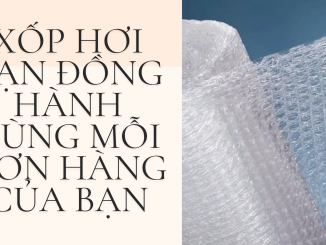 XỐP HƠI BẠN ĐỒNG HÀNH CÙNG MỖI ĐƠN HÀNG CỦA BẠN