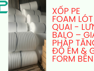 Xốp PE Foam Lót Quai - Lưng Balo – Giải Pháp Tăng Độ Êm & Giữ Form Bền Bỉ
